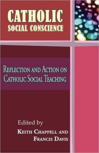 Catholic Social Conscience Reflection and Action on Catholic Social Teaching / Edited by Keith Chappell and Francis Davis