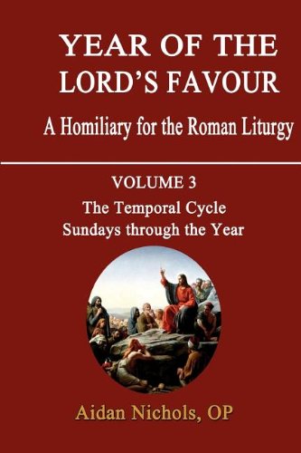 Year of the Lord's Favour Volume 3: the Temporal Cycle, Sundays throughout the Year: a Homiliary for the Roman Liturgy / Aidan Nichols AU Edition
