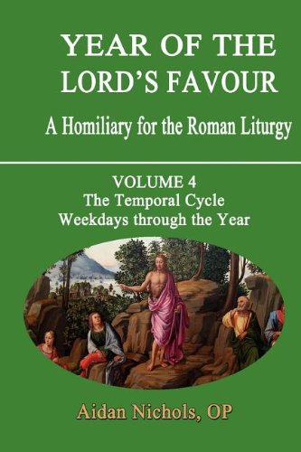 Year of the Lord's Favour Volume 4: the Temporal Cycle, the Weekdays throughout the Year: a Homiliary for the Roman Liturgy / Aidan Nichols