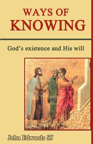Ways of Knowing: God's Existence and His Will / John Edwards SJ