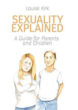 Sexuality Explained: a Guide for Parents & Children / Louise Kirk