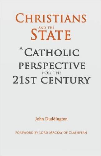 Christians and the State: A Catholic Perspective for the 21st Century /  John Duddington