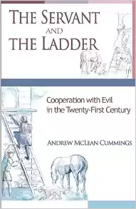 The Servant and the Ladder: Co-operation with Evil in the Twenty First Century / Andrew McLean Cummings