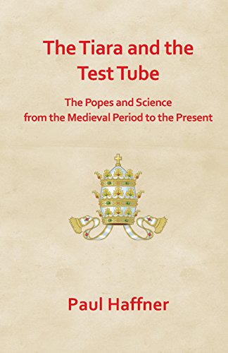 The Tiara and the Test Tube: The Popes and Science from the Medieval Period to the Present / Paul Haffner