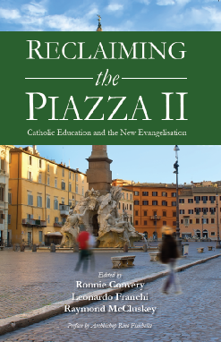 Reclaiming the Piazza II: Catholic Education and the New Evangelization / Editors: Ronnie Convery, Leonardo Franchi, Raymond McCluskey Preface by Archbishop Rino Fisichella
