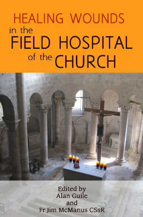 Healing Wounds in the Field Hospital of the Church /  Edited by Alan Guile & Fr Jim McManus CSsR