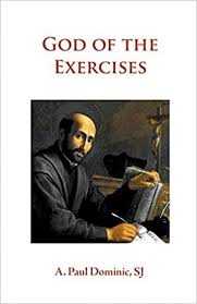 God of the Exercises / A Paul Dominic SJ
