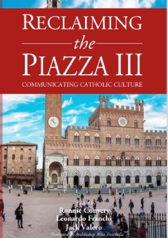 Reclaiming the Piazza III  Communicating Catholic Culture / Edited by Leonardo Franchi, Ronnie Convery and Jack Valero