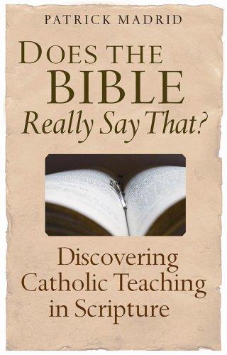 Does the Bible Really Say That? Discovering Catholic Teaching in Scripture / Patrick Madrid