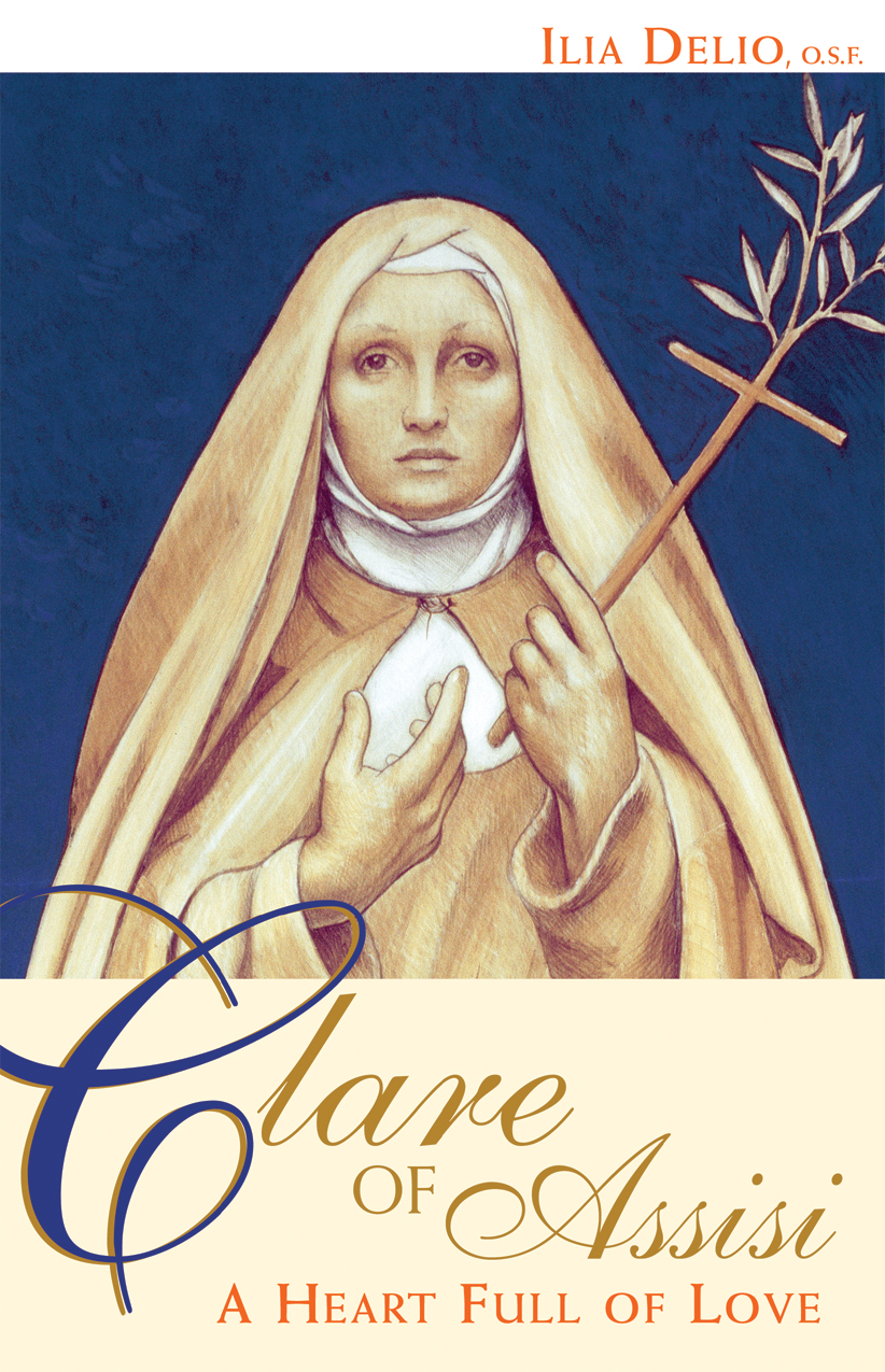 Clare of Assisi A Heart Full of Love / Ilia Delio