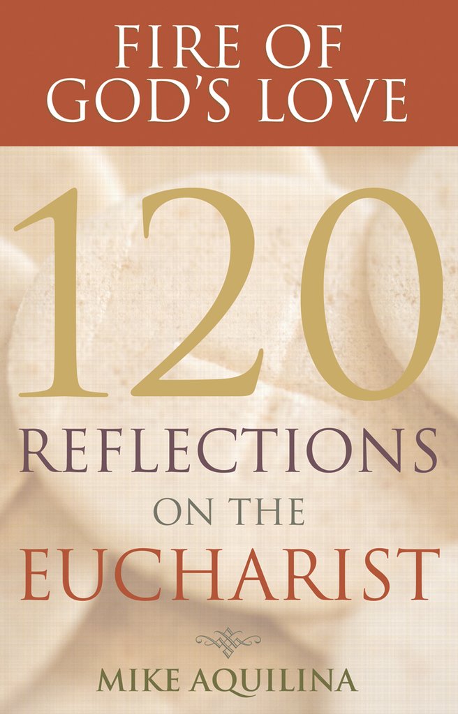Fire of God's Love 120 Reflections on the Eucharist / Mike Aquilina