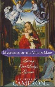 Mysteries of the Virgin Mary Living our Lady's Graces / Father Peter John Cameron