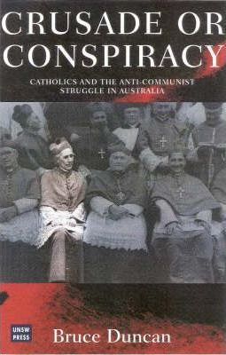 Crusade or Conspiracy? Catholic and the Anti-Communist Struggle in Australia / Bruce Duncan