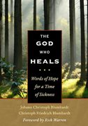 The God Who Heals Words of Hope for a Time of Sickness / Johann Christoph Blumhardt and Christoph Friedrich Blumhardt