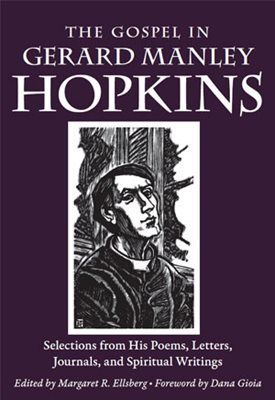 The Gospel in Gerard Manley Hopkins  Selections from His Poems, Letters, Journals, and Spiritual Writings / Gerard Manley Hopkins and Margaret R Ellsberg  Foreword by Dana Gioia
