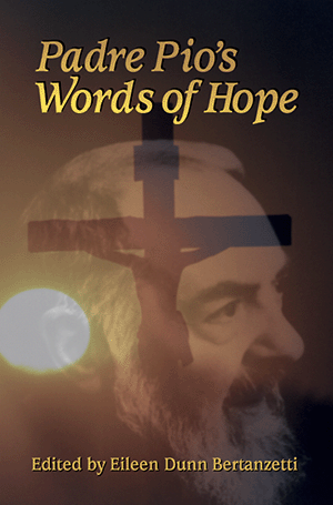 Padre Pio's Words of Hope / Eileen Dunn Bertanzetti