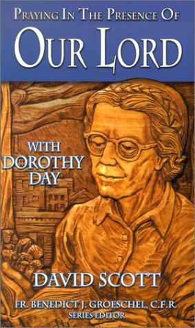 Praying in the Presence of Our Lord with Dorothy Day / Compiled by David Scott