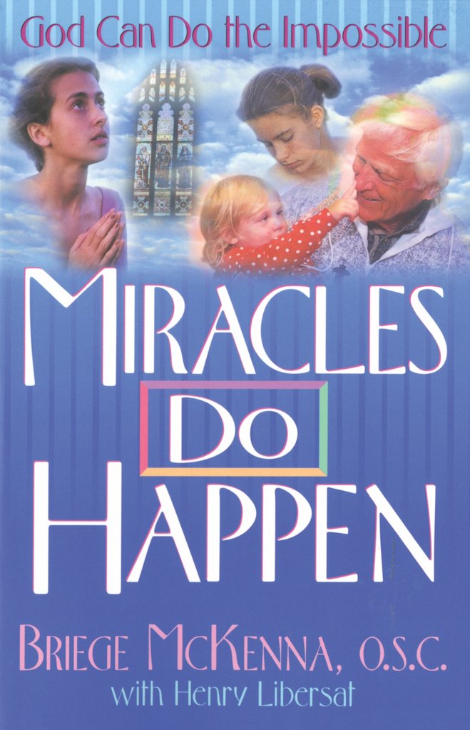 Miracles Do Happen God can Do the Impossible / Sr Briege McKenna OSC