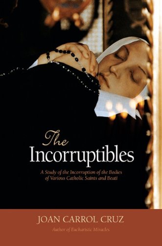 The Incorruptibles: a Study of the Incorruption of the Bodies of Various Catholic Saints and Beati / Joan Carroll Cruz