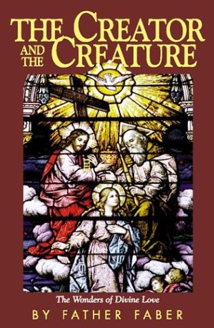 The Creator and the Creature: the Wonders of Divine Love / Frederick Faber