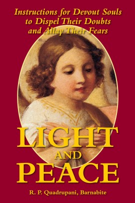 Light and Peace: Instructions for Devout Souls to Dispel Their Doubts and Allay Their Fears / Rev Fr R P Quadrupani Barnabite