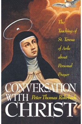 Conversation with Christ: The Teachings of St. Teresa of Avila about Personal Prayer / Peter Thomas Rohrbach