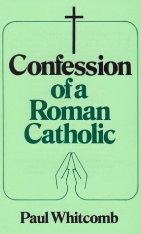 Confession of a Roman Catholic / Paul Whitcomb