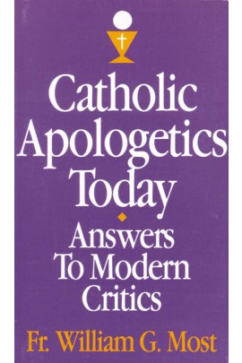 Catholic Apologetics Today Answers to Modern Critics / Rev Fr William G Most