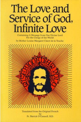 The Love and Service of God, Infinite Love: Containing a Message from Our Divine Lord for the Clergy of the World/  Mother Louise Margaret Claret de la Touche