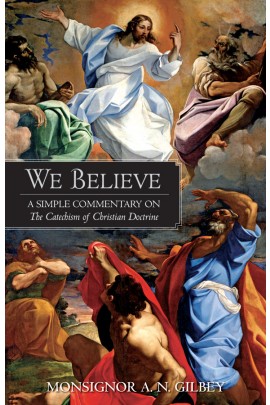 We Believe: A Simple Commentary on The Catechism of Christian Doctrine/ Monsignor A N Gilbey