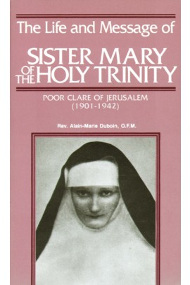 The Life and Message of Sister Mary of the Holy Trinity: Poor Clare of Jerusalem (1901-1942)/  Rev. Fr. Alain-Marie Duboin, O.F.M.