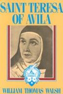 Saint Teresa of Ãvila: a Biography / William Thomas Walsh