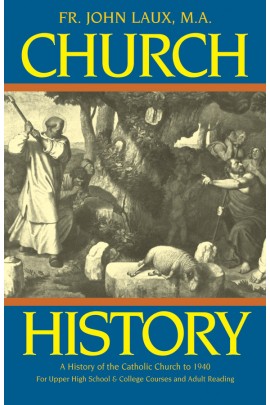 Church History: A Complete History of the Catholic Church to the Present Day / Rev Fr John Laux, M.A