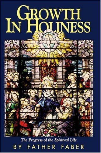 Growth in Holiness: Progress of the Spiritual Life / Rev. Frederick William Faber
