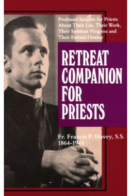 Retreat Companion for Priests: Profound Insights for Priests About Their Life, Their Work, Their Spiritual Progress and Their Eternal Destiny / Rev. Fr. Francis P. Havey, S.S., DD.