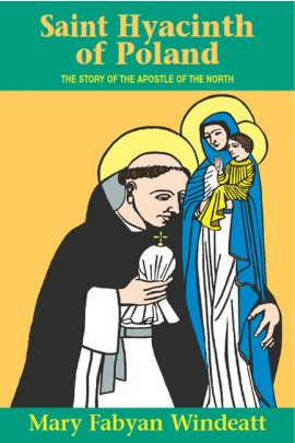 Saint Hyacinth of Poland: The Story of the Apostle of the North / Mary Fabyan Windeatt