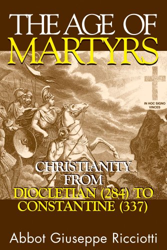 The Age of Martyrs: Christianity from Diocletian (284) to Constantine (337) / Abbot Giuseppe Ricciotti