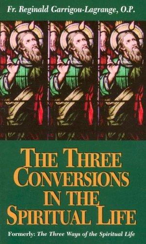 The Three Conversions in the Spiritual Life / Rev. Fr. Reginald Garrigou-Lagrange, O.P.