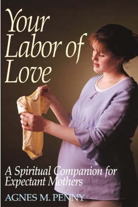 Your Labor of Love: A Spiritual Companion for Expectant Mothers / Agnes M Penny