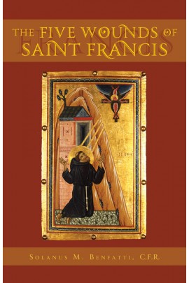 The Five Wounds of Saint Francis / Rev. Fr. Solanus M. Benfatti, C.F.R.