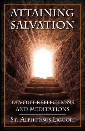 Attaining Salvation: Devout Reflections and Meditations / St. Alphonsus Liguori