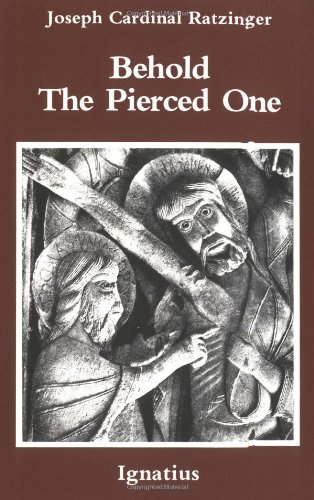 Behold the Pierced One: an Approach to a Spiritual Christology / Joseph Cardinal Ratzinger (Pope Benedict XVI)