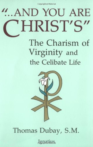 And You are Christ's: the Charism of Virginity and the Celibate Life / Thomas Dubay