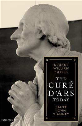 The Cure D'Ars Today Saint Vianney / Fr George William Rutler