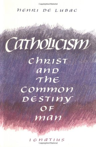 Catholicism: Christ and the Common Destiny of Man / Henri de Lubac