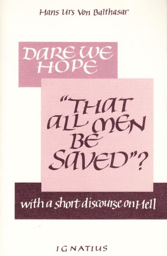 Dare We Hope "That All Men Be Saved"? With a Short Discourse on Hell / Hans Urs von Balthasar