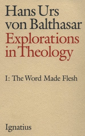 Explorations in Theology: Volume 1 The Word Made Flesh / Hans Urs von Balthasar