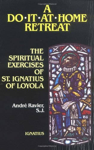 A Do-it-at-Home Retreat: the Spiritual Exercises of St. Ignatius of Loyola / André Ravier