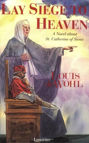 Lay Siege to Heaven: a Novel about Saint Catherine of Siena / Louis de Wohl