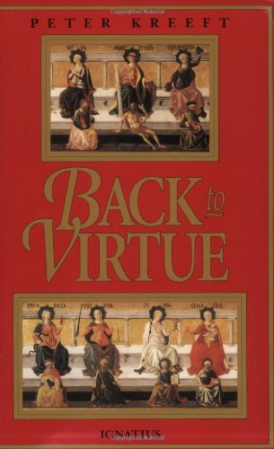 Back to Virtue: Traditional Moral Wisdom for Modern Moral Confusion / Peter Kreeft